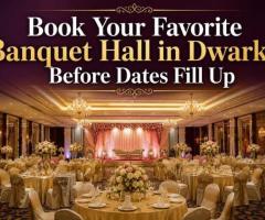 Book Your Favorite Banquet Hall in Dwarka Before Dates Fill Up